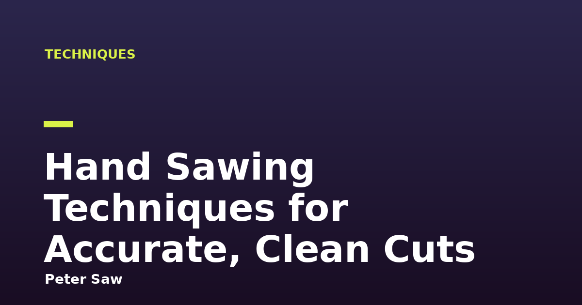 Hand Sawing Techniques for Accurate, Clean Cuts